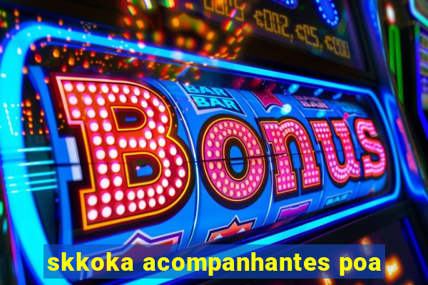 skkoka acompanhantes poa